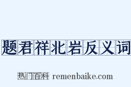 题君祥北岩反义词是什么意思的图片